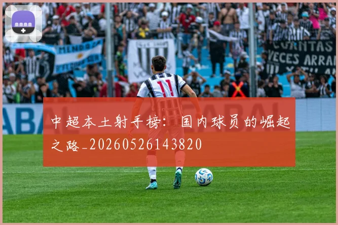 中超本土射手榜：国内球员的崛起之路_20260526143820