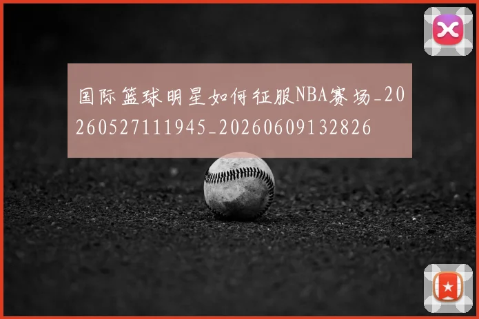 国际篮球明星如何征服NBA赛场_20260527111945_20260609132826