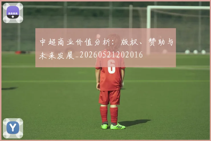 中超商业价值分析:版权、赞助与未来发展_20260521202016