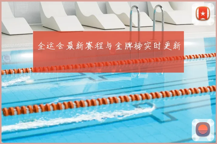 全运会最新赛程与金牌榜实时更新